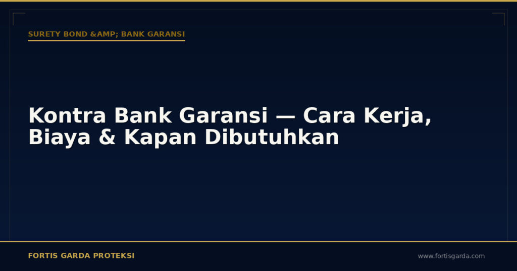 Kontra Bank Garansi — Cara Kerja, Biaya & Kapan Dibutuhkan - Surety Bond & Bank Garansi | Fortis Garda Proteksi