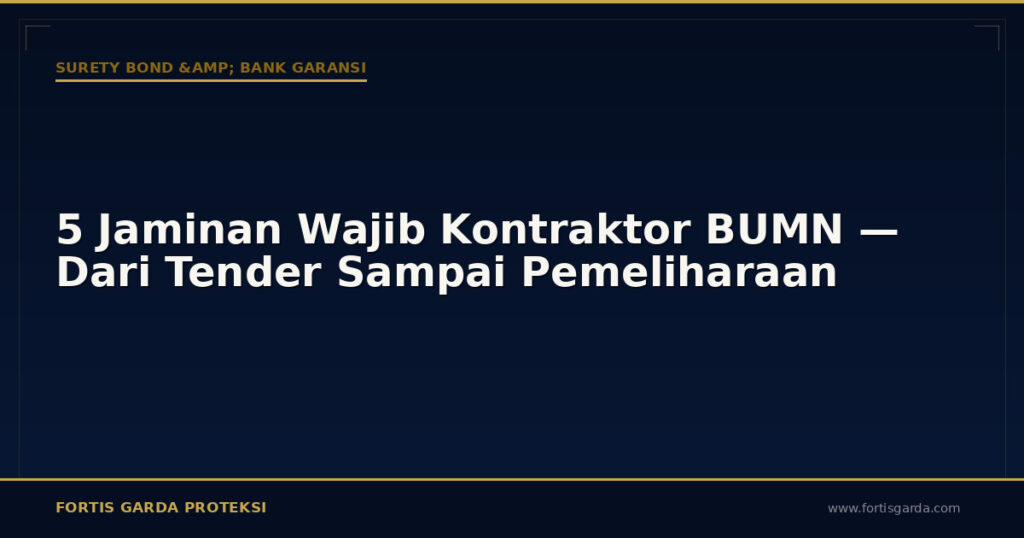 5 Jaminan Wajib Kontraktor BUMN — Dari Tender Sampai Pemeliharaan - Surety Bond & Bank Garansi | Fortis Garda Proteksi