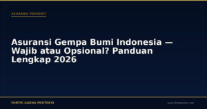 Asuransi Gempa Bumi Indonesia — Wajib atau Opsional? Panduan Lengkap 2026 - Asuransi Properti | Fortis Garda Proteksi