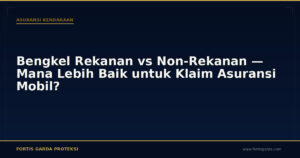 Bengkel Rekanan vs Non-Rekanan — Mana Lebih Baik untuk Klaim Asuransi Mobil? - Asuransi Kendaraan | Fortis Garda Proteksi