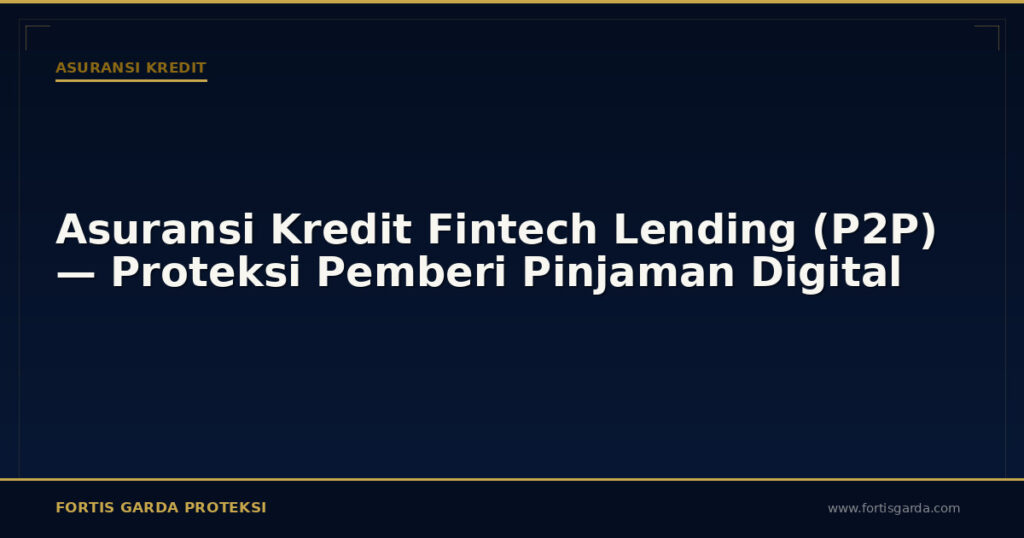Asuransi Kredit Fintech Lending (P2P) — Proteksi Pemberi Pinjaman Digital - Asuransi Kredit | Fortis Garda Proteksi