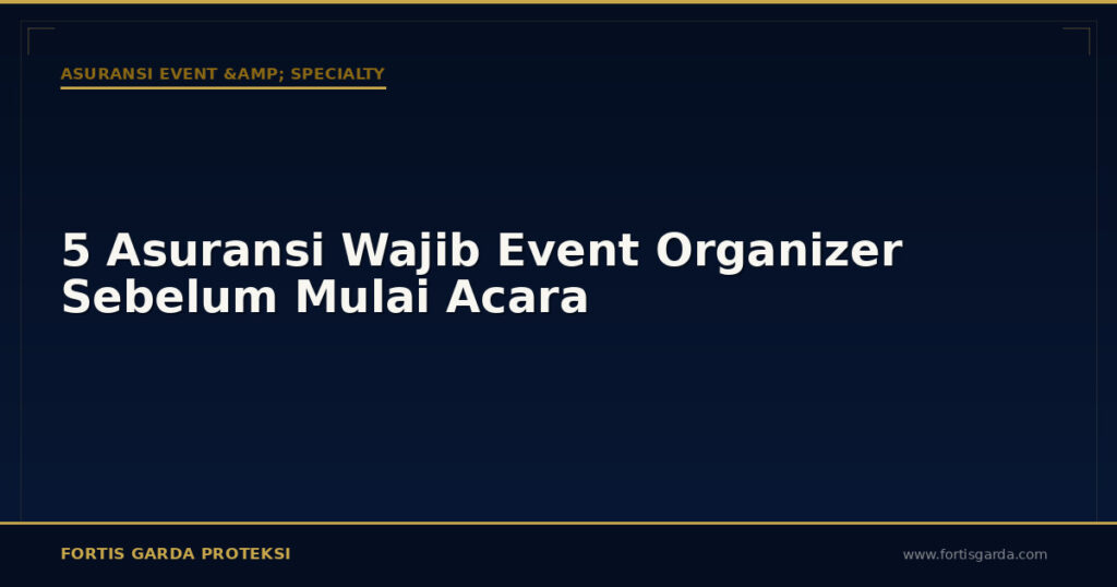 5 Asuransi Wajib Event Organizer Sebelum Mulai Acara - Asuransi Event & Specialty | Fortis Garda Proteksi