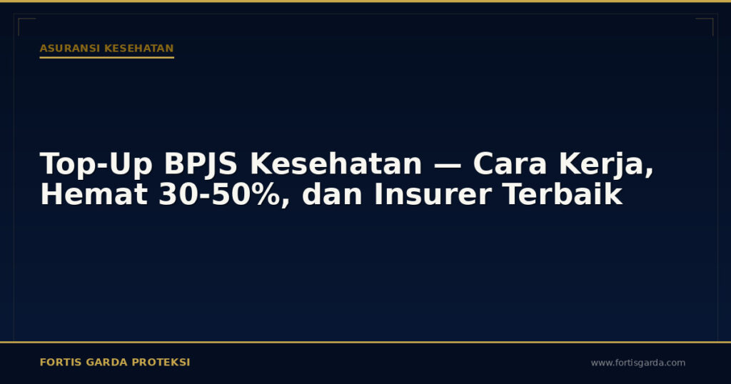 Top-Up BPJS Kesehatan — Cara Kerja, Hemat 30-50%, dan Insurer Terbaik - Asuransi Kesehatan | Fortis Garda Proteksi