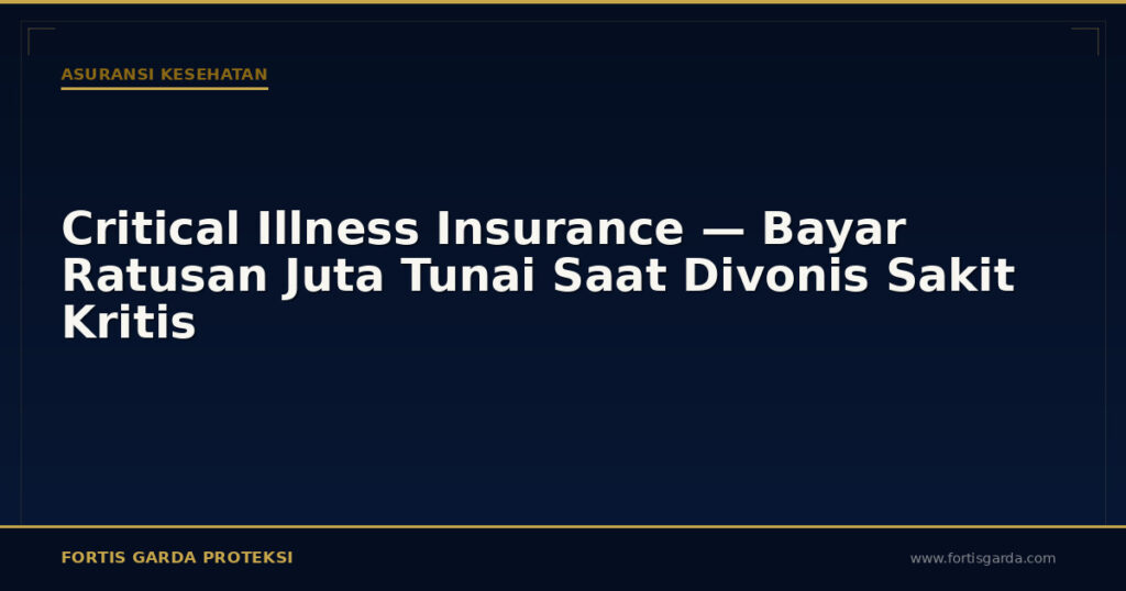 Critical Illness Insurance — Bayar Ratusan Juta Tunai Saat Divonis Sakit Kritis - Asuransi Kesehatan | Fortis Garda Proteksi