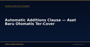 Automatic Additions Clause — Aset Baru Otomatis Ter-Cover - Klausul & Polis Asuransi | Fortis Garda Proteksi
