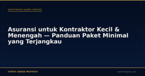 Asuransi untuk Kontraktor Kecil & Menengah — Panduan Paket Minimal yang Terjangkau - Konstruksi & Proyek | Fortis Garda Proteksi