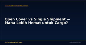 Open Cover vs Single Shipment — Mana Lebih Hemat untuk Cargo? - Asuransi Marine & Cargo | Fortis Garda Proteksi