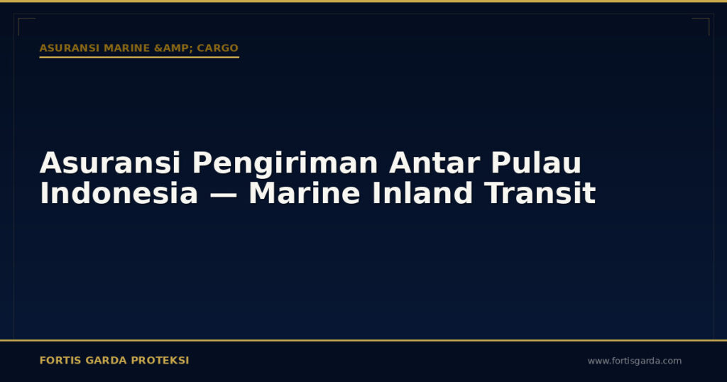 Asuransi Pengiriman Antar Pulau Indonesia — Marine Inland Transit - Asuransi Marine & Cargo | Fortis Garda Proteksi