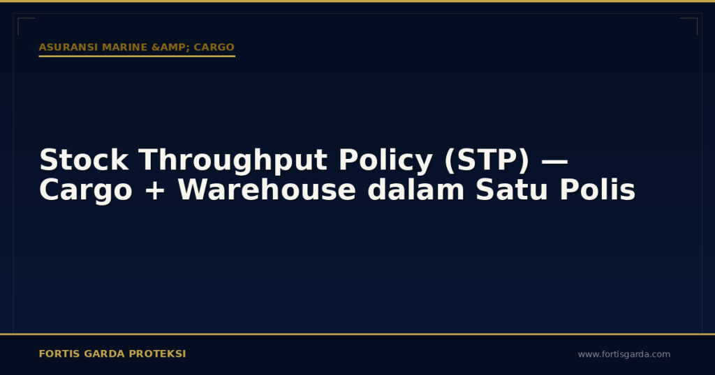 Stock Throughput Policy (STP) — Cargo + Warehouse dalam Satu Polis - Asuransi Marine & Cargo | Fortis Garda Proteksi