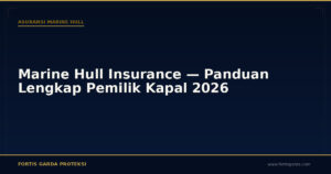 Marine Hull Insurance — Panduan Lengkap Pemilik Kapal 2026 - Asuransi Marine Hull | Fortis Garda Proteksi