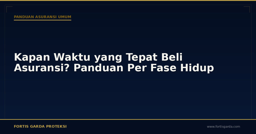 Kapan Waktu yang Tepat Beli Asuransi? Panduan Per Fase Hidup - Panduan Asuransi Umum | Fortis Garda Proteksi