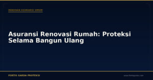 Asuransi Renovasi Rumah: Proteksi Selama Bangun Ulang - Panduan Asuransi Umum | Fortis Garda Proteksi