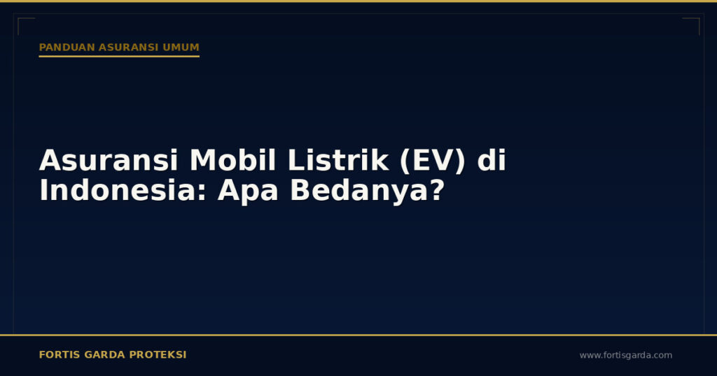 Asuransi Mobil Listrik (EV) di Indonesia: Apa Bedanya? - Panduan Asuransi Umum | Fortis Garda Proteksi