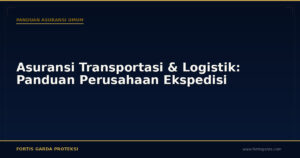 Asuransi Transportasi & Logistik: Panduan Perusahaan Ekspedisi - Panduan Asuransi Umum | Fortis Garda Proteksi