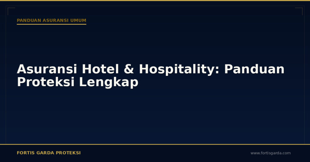 Asuransi Hotel & Hospitality: Panduan Proteksi Lengkap - Panduan Asuransi Umum | Fortis Garda Proteksi