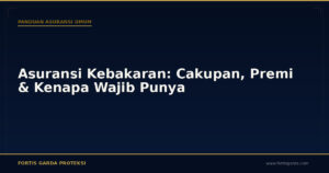 Asuransi Kebakaran: Cakupan, Premi & Kenapa Wajib Punya - Panduan Asuransi Umum | Fortis Garda Proteksi