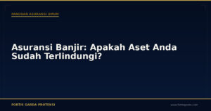 Asuransi Banjir: Apakah Aset Anda Sudah Terlindungi? - Panduan Asuransi Umum | Fortis Garda Proteksi