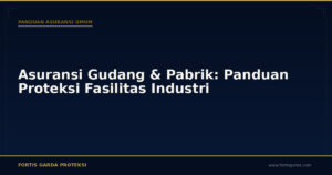 Asuransi Gudang & Pabrik: Panduan Proteksi Fasilitas Industri - Panduan Asuransi Umum | Fortis Garda Proteksi