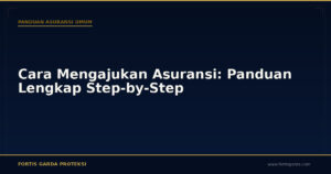 Cara Mengajukan Asuransi: Panduan Lengkap Step-by-Step - Panduan Asuransi Umum | Fortis Garda Proteksi
