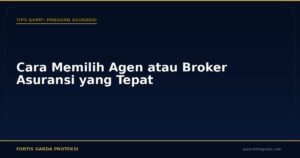 Cara Memilih Agen atau Broker Asuransi yang Tepat - Tips & Panduan Asuransi | Fortis Garda Proteksi