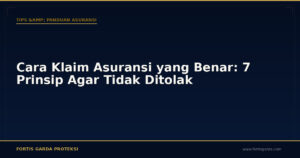Cara Klaim Asuransi yang Benar: 7 Prinsip Agar Tidak Ditolak - Tips & Panduan Asuransi | Fortis Garda Proteksi