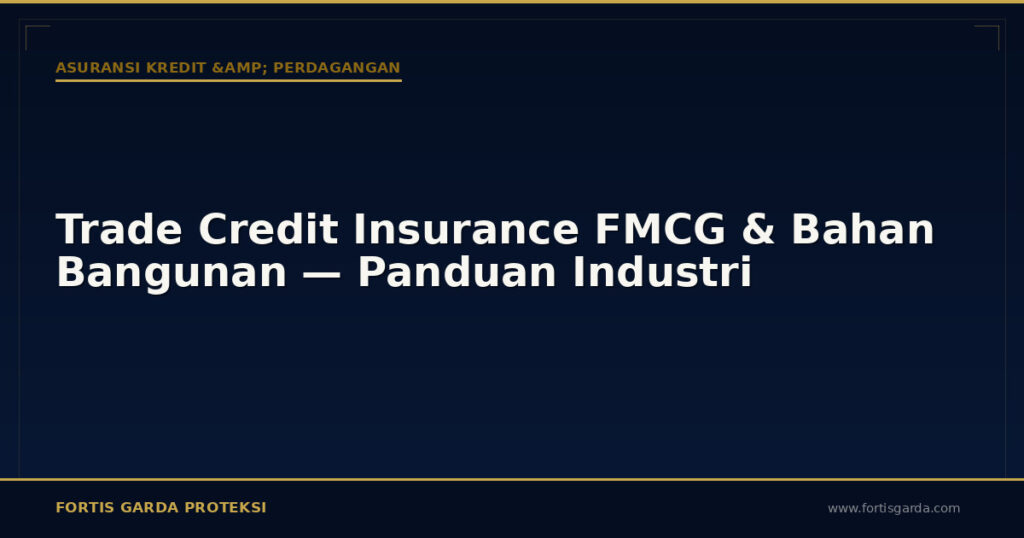 Trade Credit Insurance FMCG & Bahan Bangunan — Panduan Industri - Asuransi Kredit & Perdagangan | Fortis Garda Proteksi